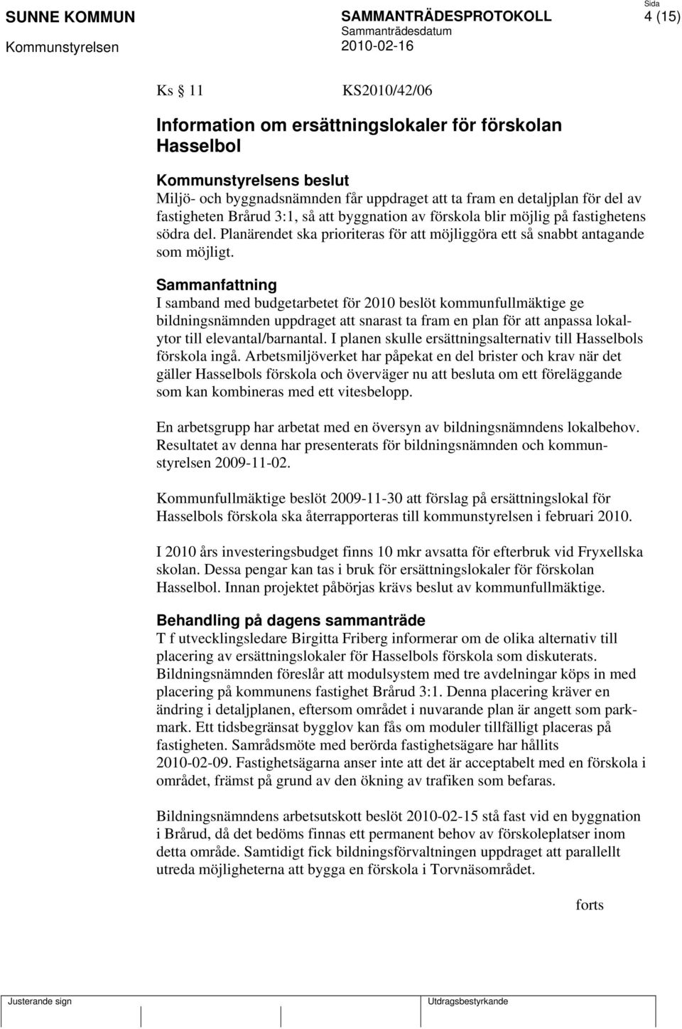 Sammanfattning I samband med budgetarbetet för 2010 beslöt kommunfullmäktige ge bildningsnämnden uppdraget att snarast ta fram en plan för att anpassa lokalytor till elevantal/barnantal.