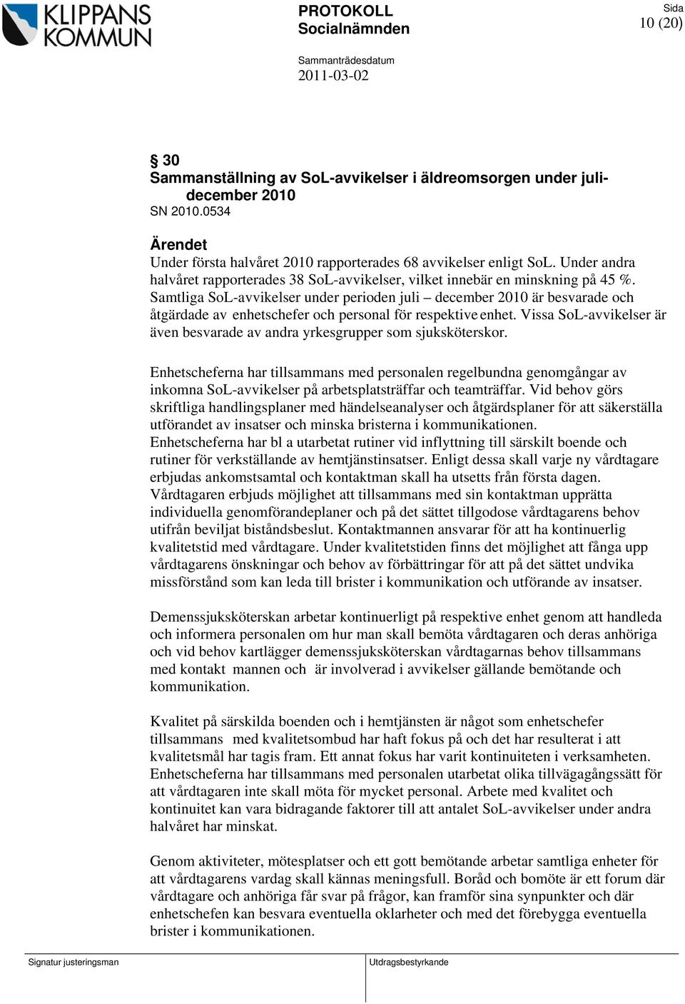 Samtliga SoL-avvikelser under perioden juli december 2010 är besvarade och åtgärdade av enhetschefer och personal för respektive enhet.