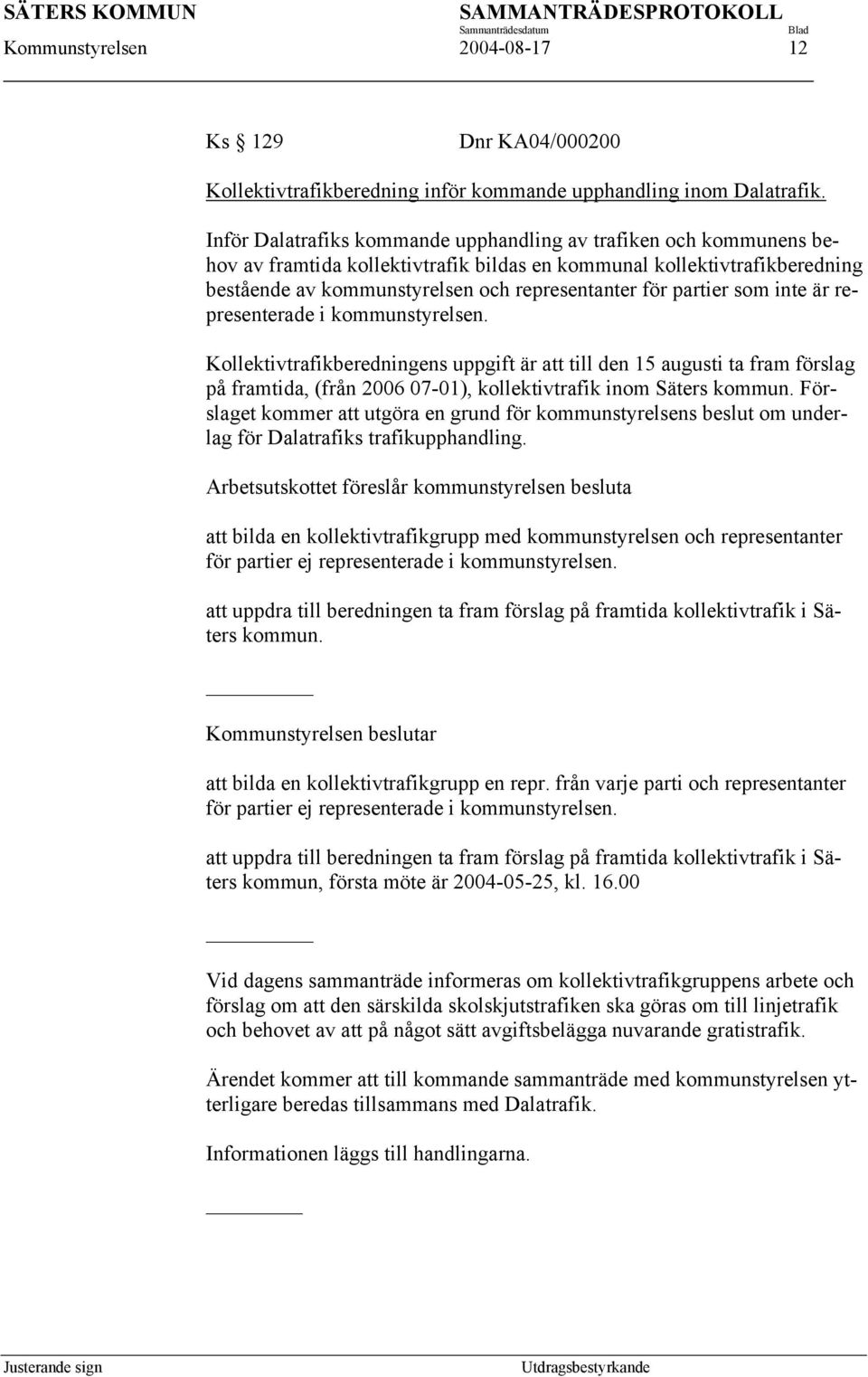 partier som inte är representerade i kommunstyrelsen. Kollektivtrafikberedningens uppgift är att till den 15 augusti ta fram förslag på framtida, (från 2006 07-01), kollektivtrafik inom Säters kommun.