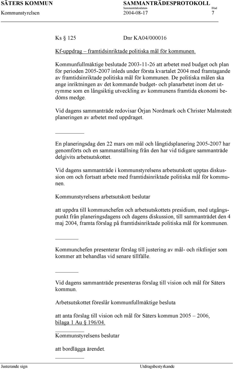 De politiska målen ska ange inriktningen av det kommande budget- och planarbetet inom det utrymme som en långsiktig utveckling av kommunens framtida ekonomi bedöms medge.