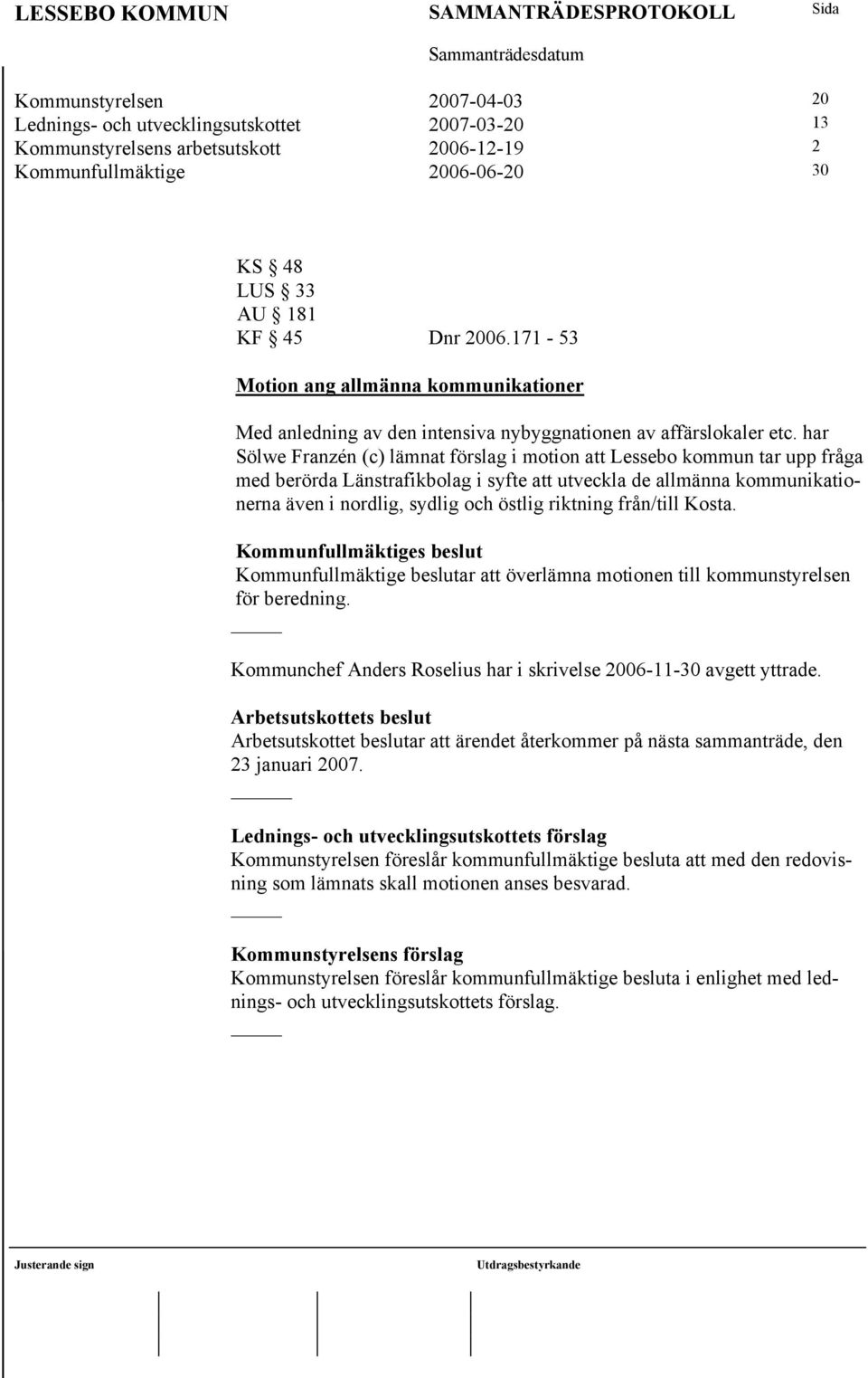 har Sölwe Franzén (c) lämnat förslag i motion att Lessebo kommun tar upp fråga med berörda Länstrafikbolag i syfte att utveckla de allmänna kommunikationerna även i nordlig, sydlig och östlig