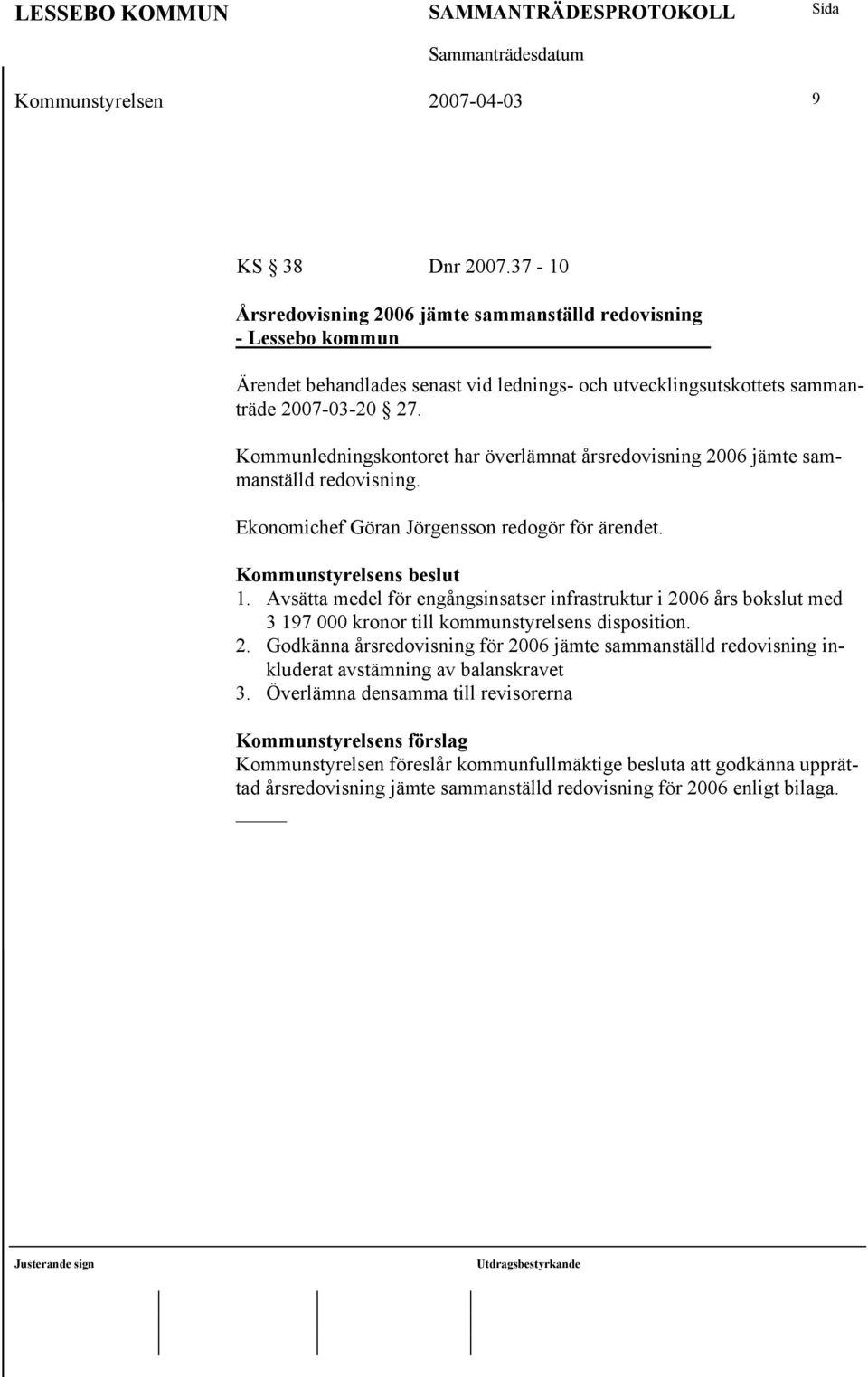 Kommunledningskontoret har överlämnat årsredovisning 2006 jämte sammanställd redovisning. Ekonomichef Göran Jörgensson redogör för ärendet. Kommunstyrelsens beslut 1.