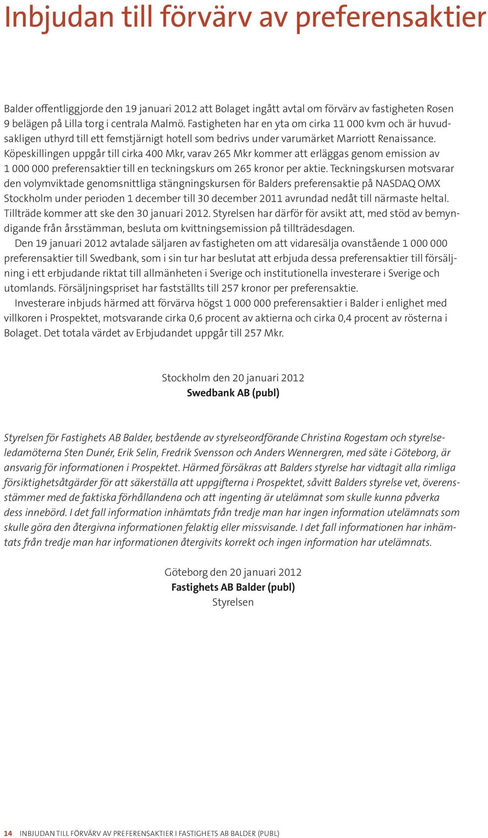 Köpeskillingen uppgår till cirka 400 Mkr, varav 265 Mkr kommer att erläggas genom emission av 1 000 000 preferensaktier till en teckningskurs om 265 kronor per aktie.