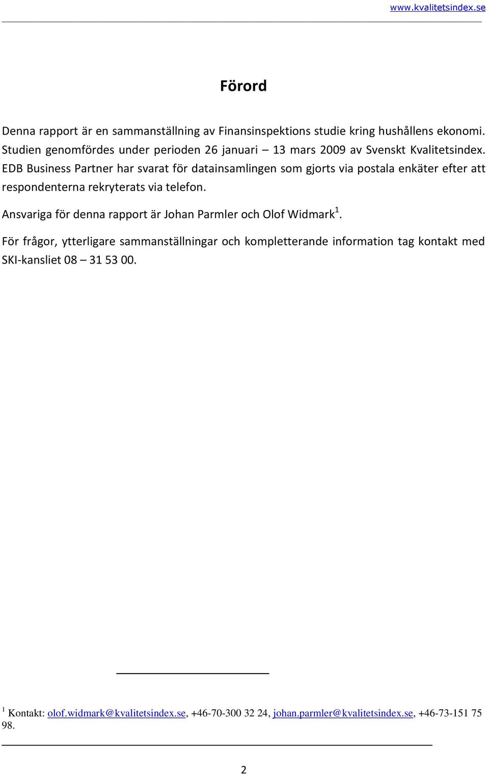 EDB Business Partner har svarat för datainsamlingen som gjorts via postala enkäter efter att respondenterna rekryterats via telefon.