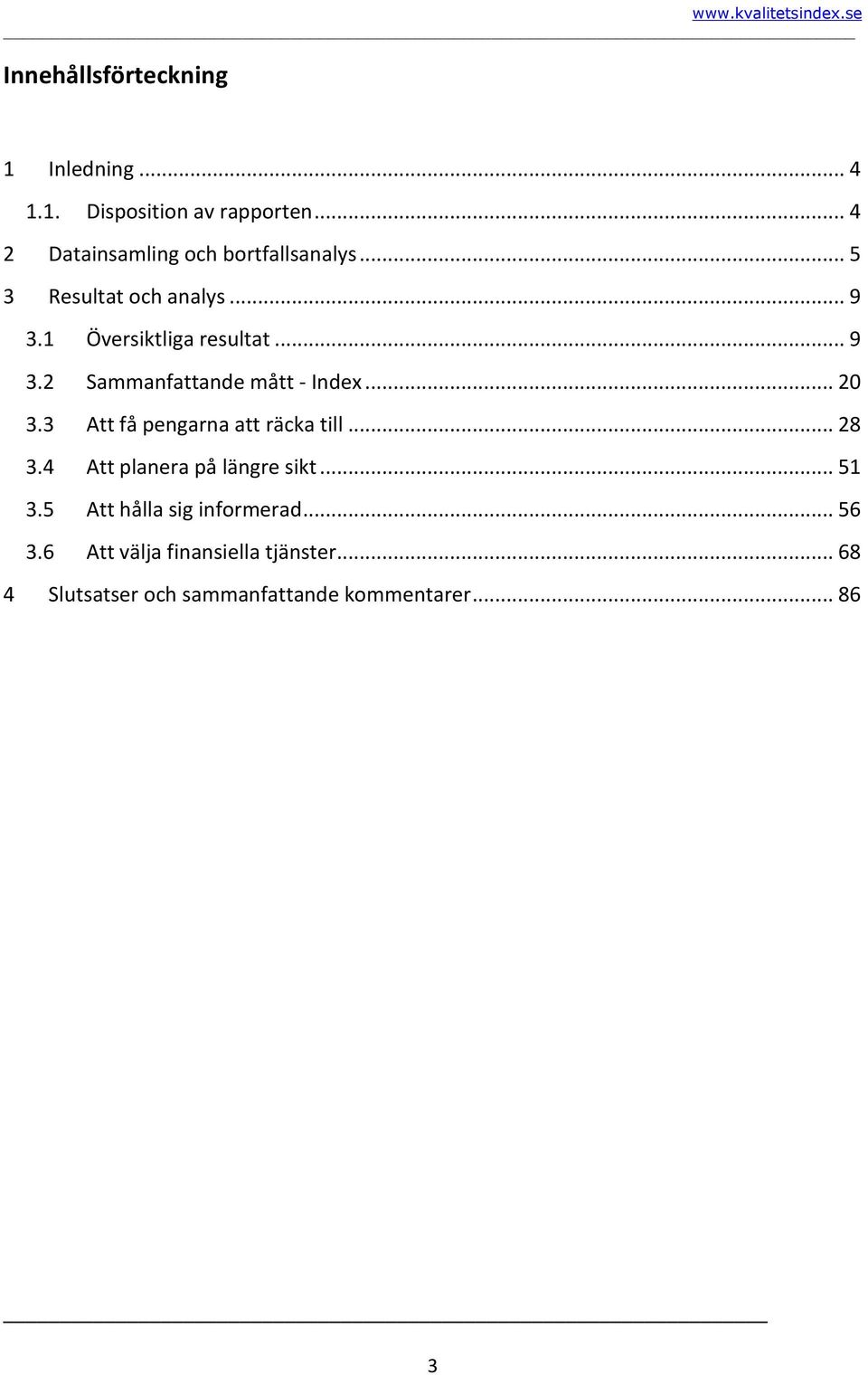 1 Översiktliga resultat... 9 3.2 Sammanfattande mått - Index... 20 3.3 Att få pengarna att räcka till.