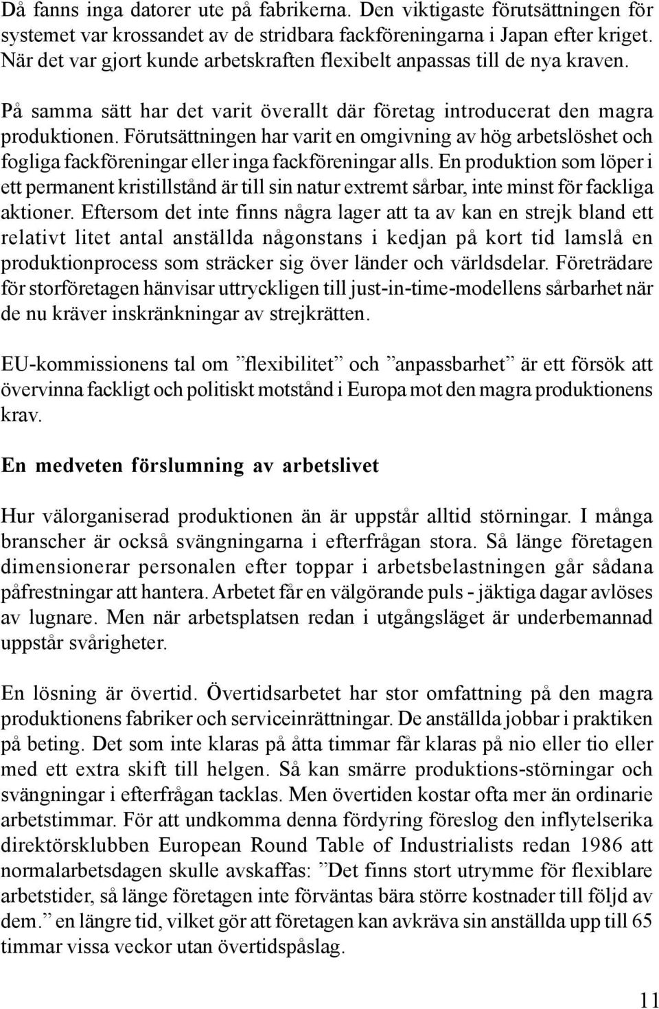 Förutsättningen har varit en omgivning av hög arbetslöshet och fogliga fackföreningar eller inga fackföreningar alls.