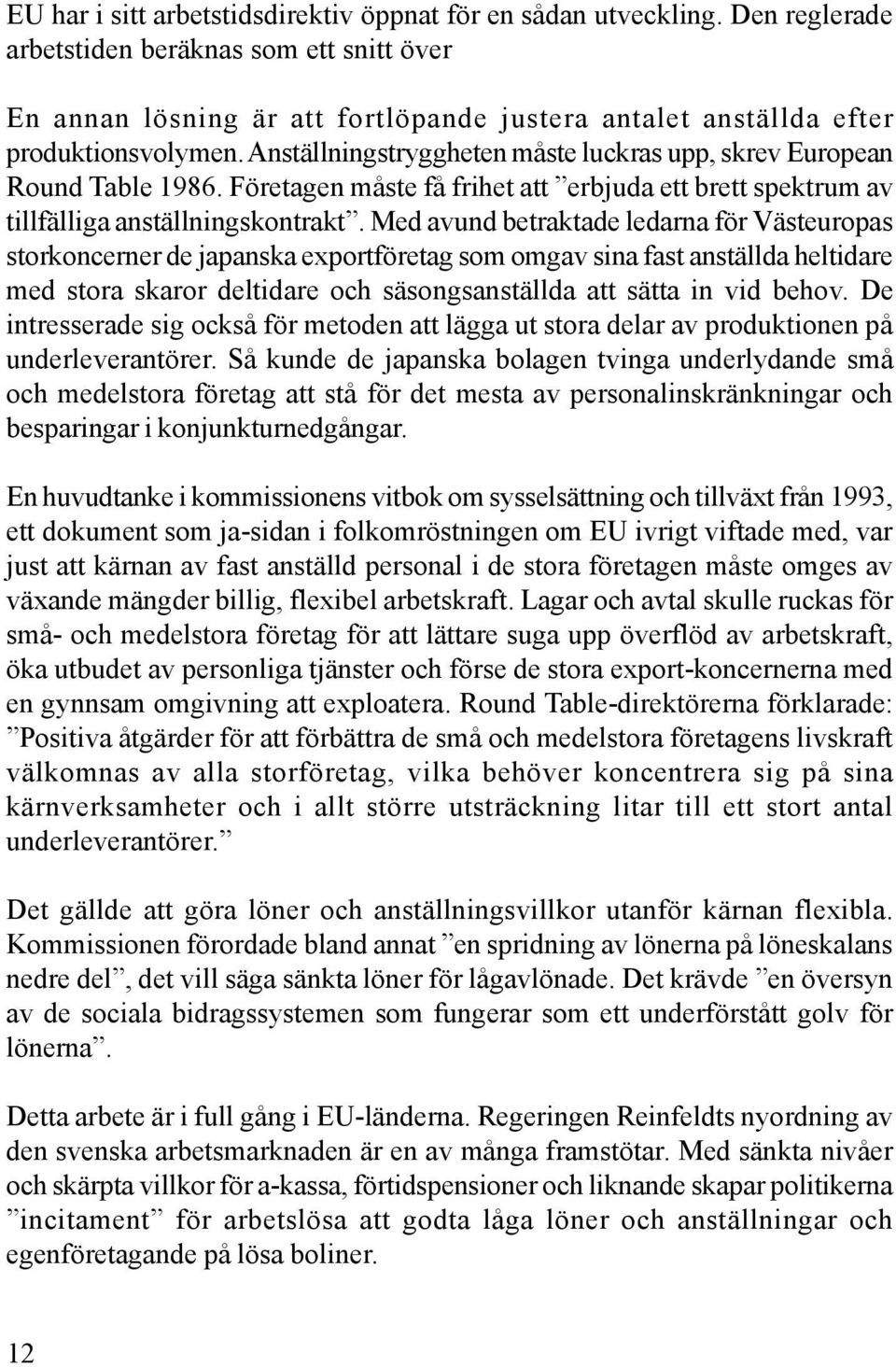 Anställningstryggheten måste luckras upp, skrev European Round Table 1986. Företagen måste få frihet att erbjuda ett brett spektrum av tillfälliga anställningskontrakt.