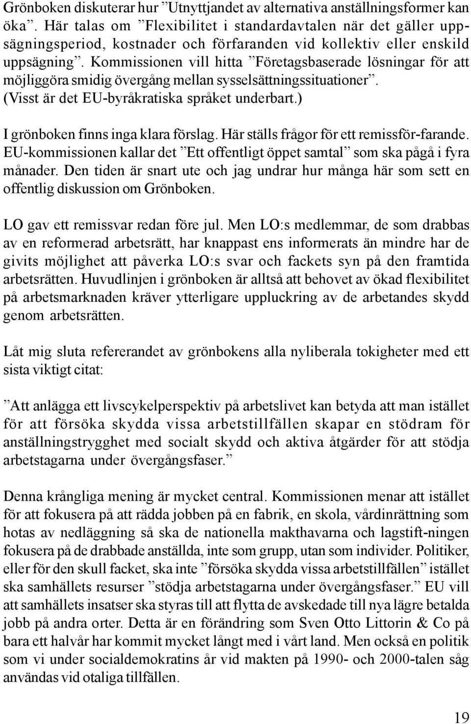 Kommissionen vill hitta Företagsbaserade lösningar för att möjliggöra smidig övergång mellan sysselsättningssituationer. (Visst är det EU-byråkratiska språket underbart.