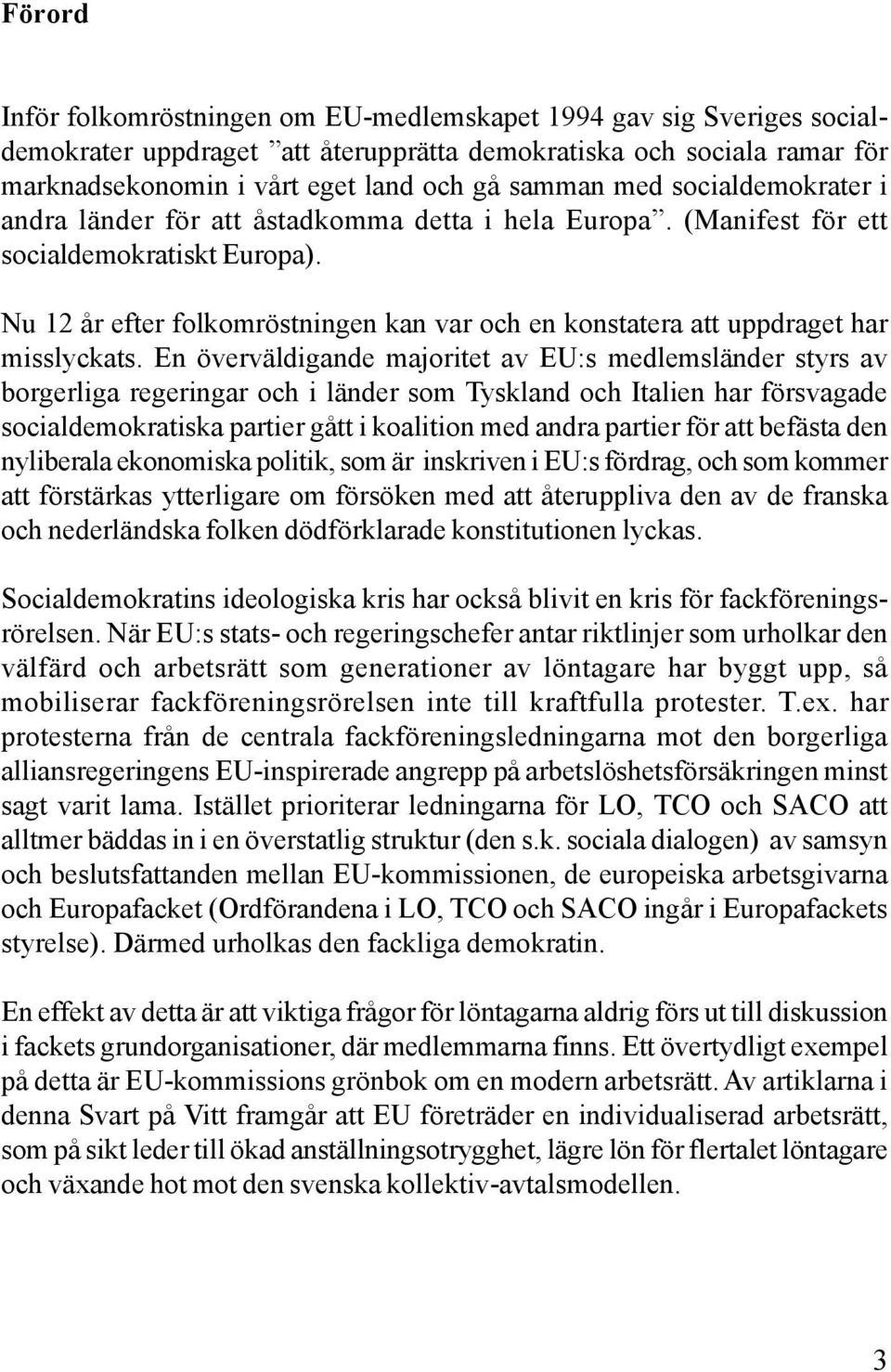 Nu 12 år efter folkomröstningen kan var och en konstatera att uppdraget har misslyckats.