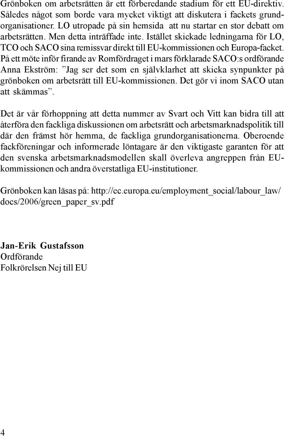 Istället skickade ledningarna för LO, TCO och SACO sina remissvar direkt till EU-kommissionen och Europa-facket.