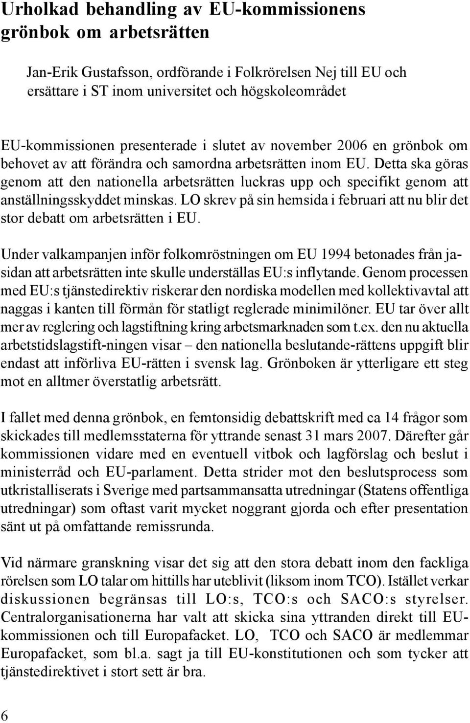 Detta ska göras genom att den nationella arbetsrätten luckras upp och specifikt genom att anställningsskyddet minskas.