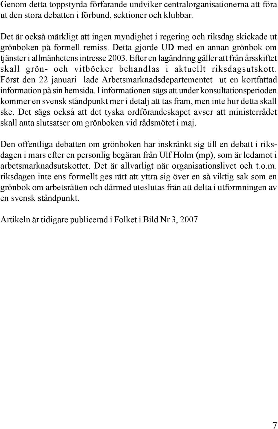 Efter en lagändring gäller att från årsskiftet skall grön- och vitböcker behandlas i aktuellt riksdagsutskott.