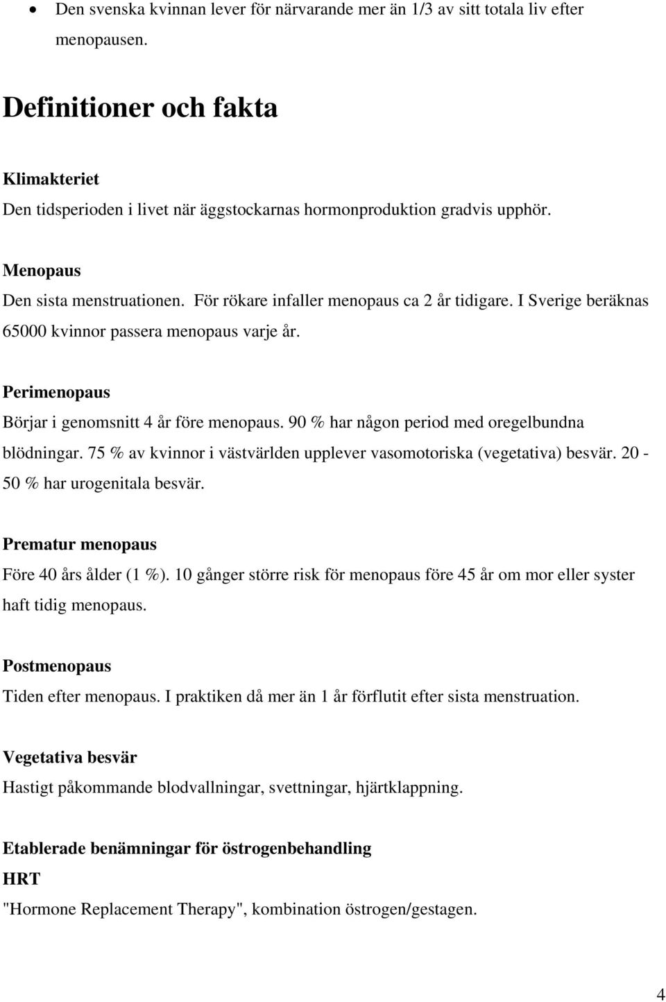 90 % har någon period med oregelbundna blödningar. 75 % av kvinnor i västvärlden upplever vasomotoriska (vegetativa) besvär. 20-50 % har urogenitala besvär. Prematur menopaus Före 40 års ålder (1 %).