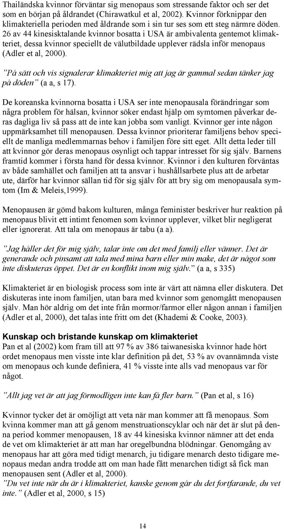 26 av 44 kinesisktalande kvinnor bosatta i USA är ambivalenta gentemot klimakteriet, dessa kvinnor speciellt de välutbildade upplever rädsla inför menopaus (Adler et al, 2000).