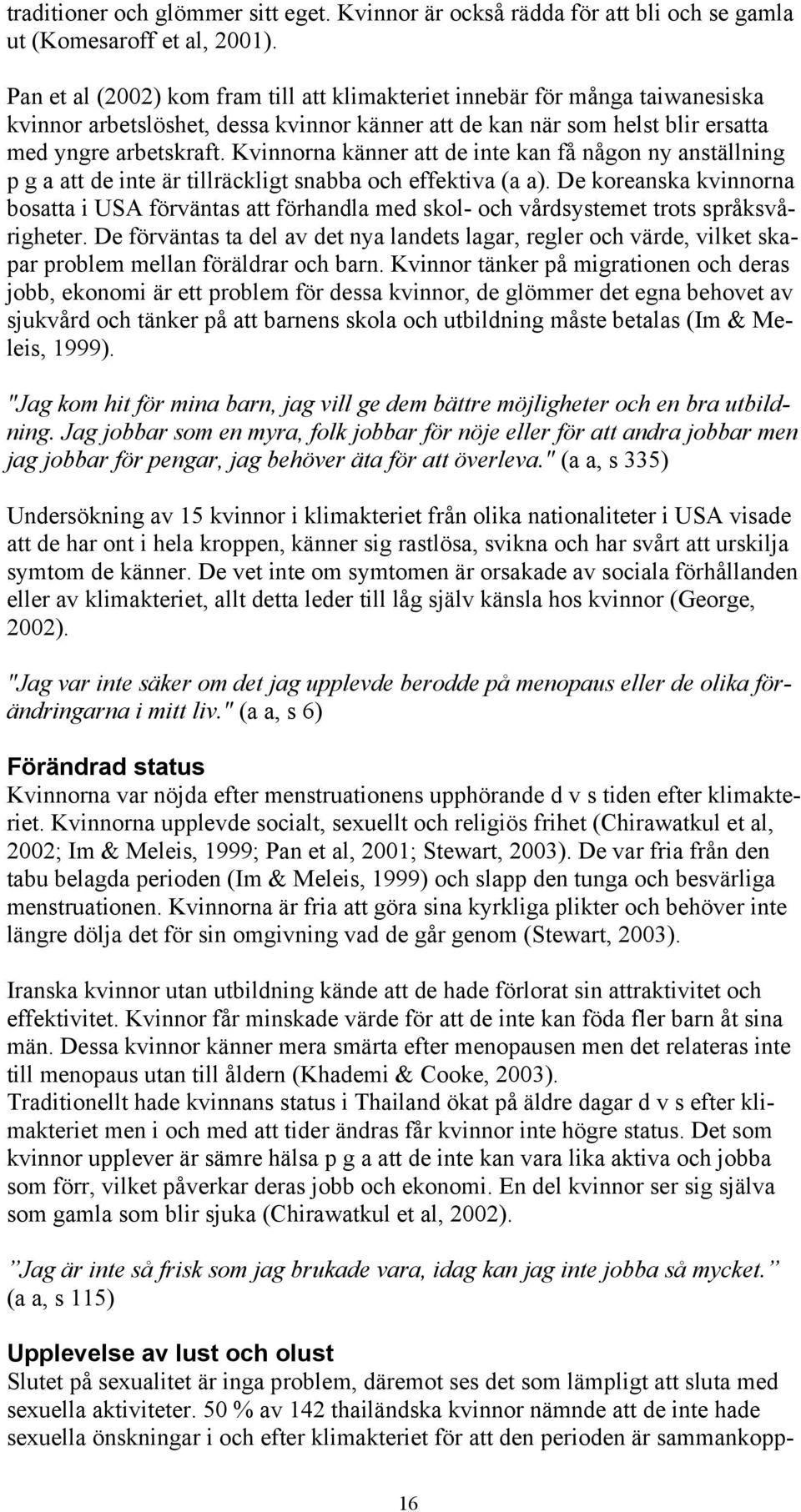 Kvinnorna känner att de inte kan få någon ny anställning p g a att de inte är tillräckligt snabba och effektiva (a a).