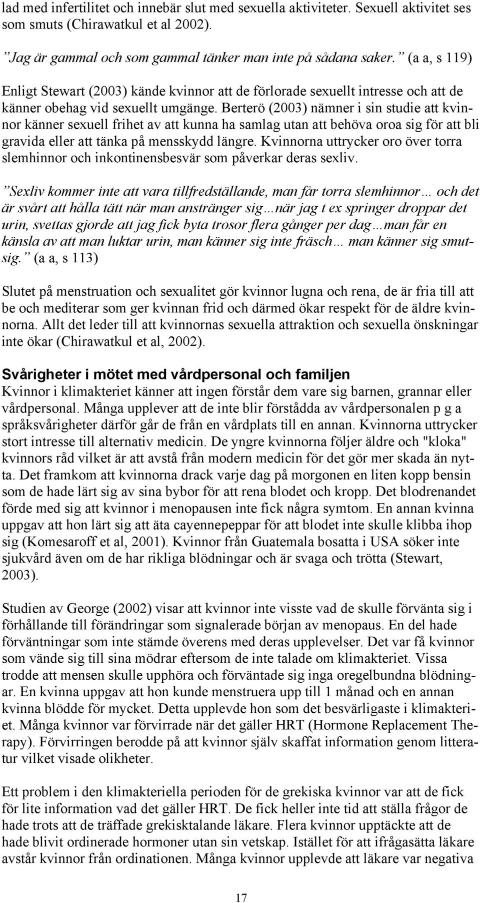 Berterö (2003) nämner i sin studie att kvinnor känner sexuell frihet av att kunna ha samlag utan att behöva oroa sig för att bli gravida eller att tänka på mensskydd längre.