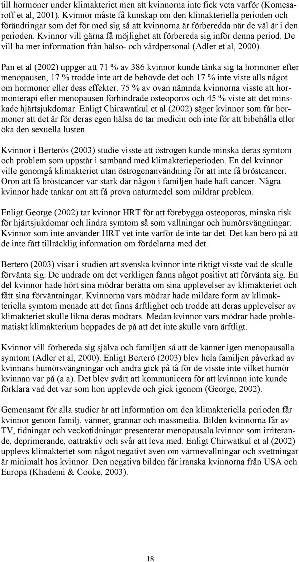 Kvinnor vill gärna få möjlighet att förbereda sig inför denna period. De vill ha mer information från hälso- och vårdpersonal (Adler et al, 2000).