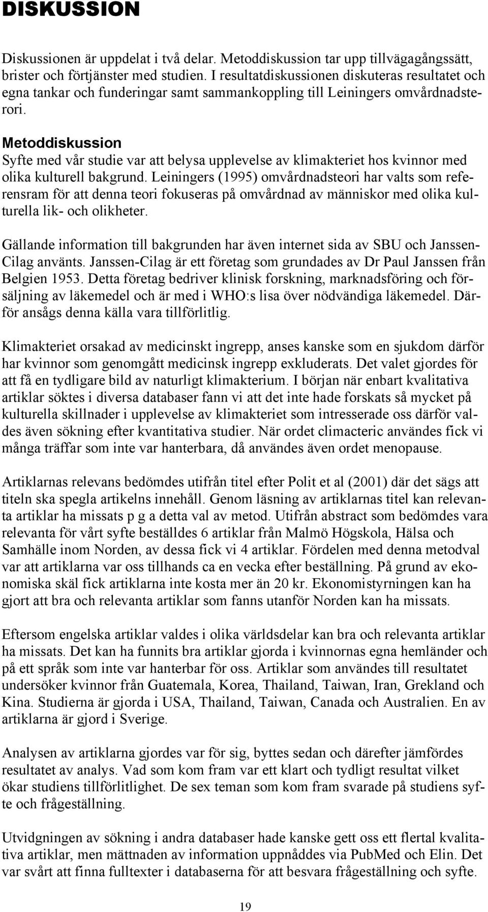 Metoddiskussion Syfte med vår studie var att belysa upplevelse av klimakteriet hos kvinnor med olika kulturell bakgrund.