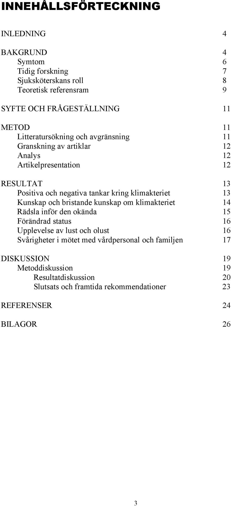 klimakteriet 13 Kunskap och bristande kunskap om klimakteriet 14 Rädsla inför den okända 15 Förändrad status 16 Upplevelse av lust och olust 16