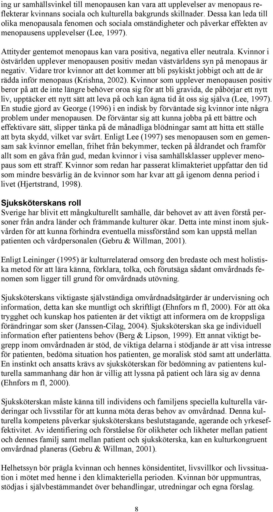 Attityder gentemot menopaus kan vara positiva, negativa eller neutrala. Kvinnor i östvärlden upplever menopausen positiv medan västvärldens syn på menopaus är negativ.