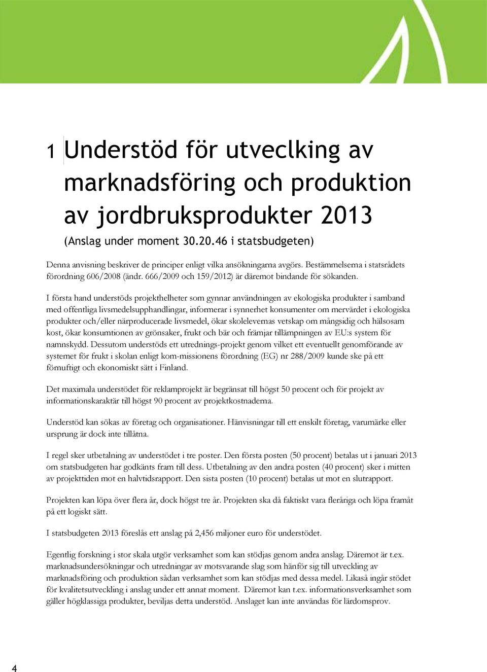 I första hand understöds projekthelheter som gynnar användningen av ekologiska produkter i samband med offentliga livsmedelsupphandlingar, informerar i synnerhet konsumenter om mervärdet i ekologiska