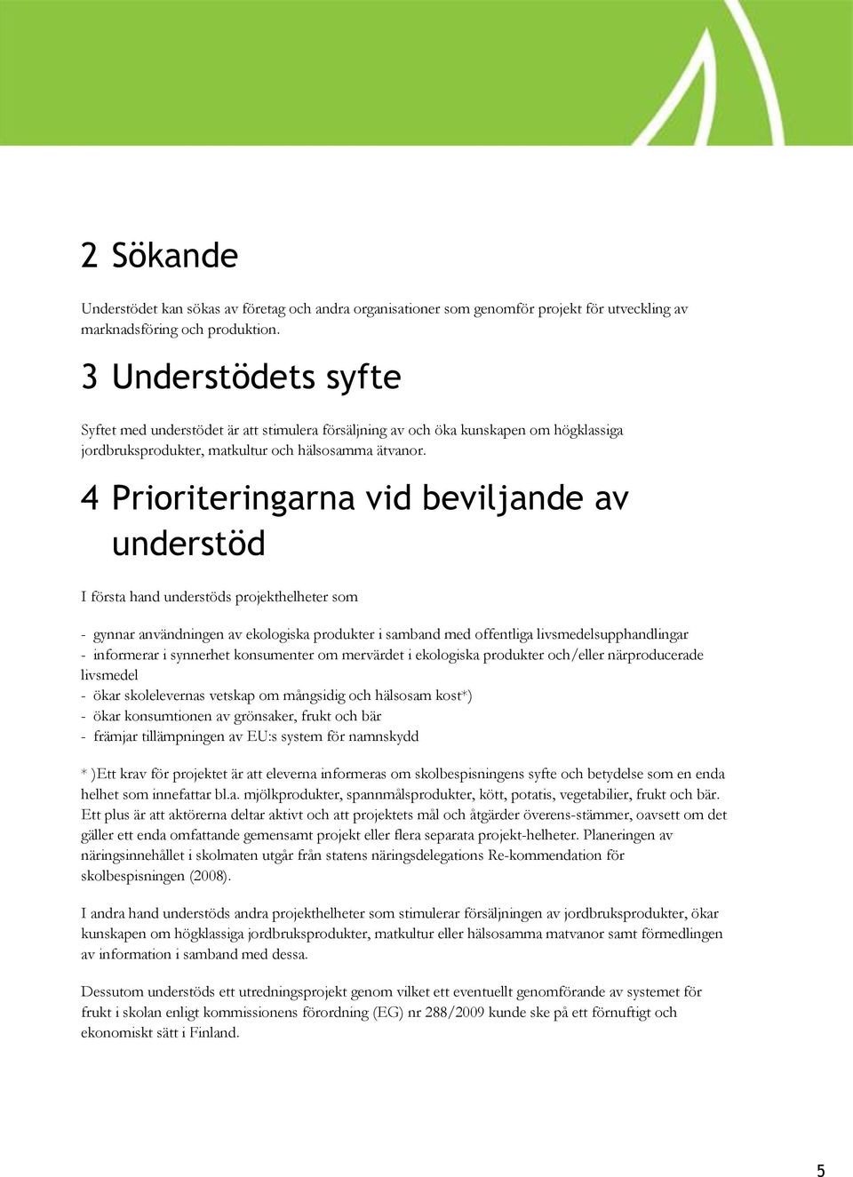 4 Prioriteringarna vid beviljande av understöd I första hand understöds projekthelheter som - gynnar användningen av ekologiska produkter i samband med offentliga livsmedelsupphandlingar - informerar