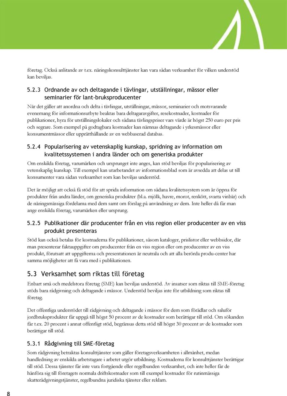 motsvarande evenemang för informationsutbyte beaktas bara deltagaravgifter, resekostnader, kostnader för publikationer, hyra för utställningslokaler och sådana tävlingspriser vars värde är högst 250