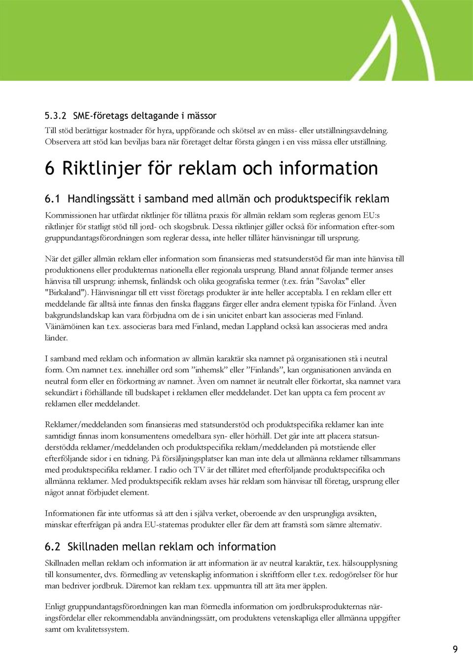 1 Handlingssätt i samband med allmän och produktspecifik reklam Kommissionen har utfärdat riktlinjer för tillåtna praxis för allmän reklam som regleras genom EU:s riktlinjer för statligt stöd till