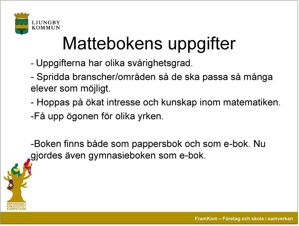 - Hoppas på ökat intresse och kunskap inom matematiken.