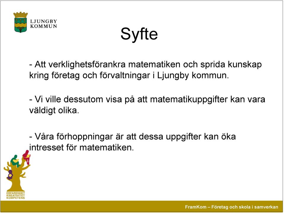 - Vi ville dessutom visa på att matematikuppgifter kan vara