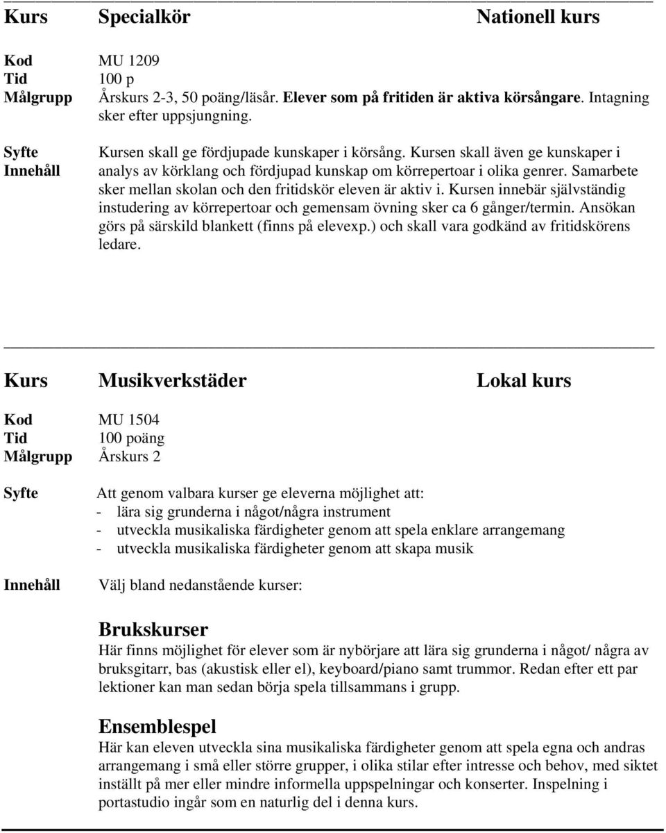 Kursen innebär självständig instudering av körrepertoar och gemensam övning sker ca 6 gånger/termin. Ansökan görs på särskild blankett (finns på elevexp.