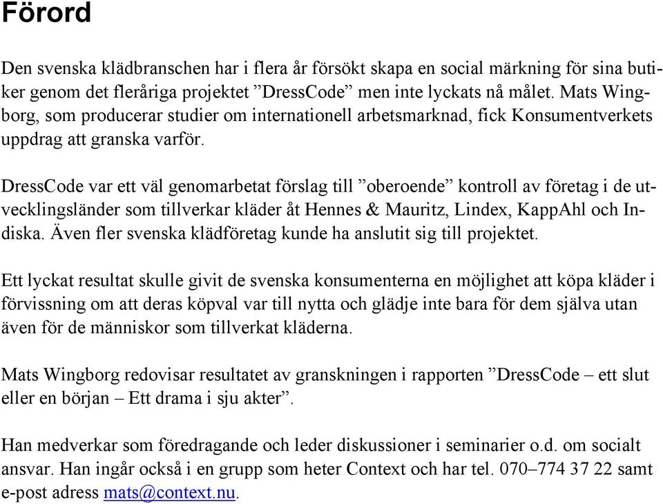 DressCode var ett väl genomarbetat förslag till oberoende kontroll av företag i de utvecklingsländer som tillverkar kläder åt Hennes & Mauritz, Lindex, KappAhl och Indiska.