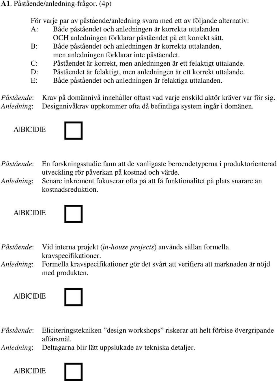 B: Både påståendet och anledningen är korrekta uttalanden, men anledningen förklarar inte påståendet. C: Påståendet är korrekt, men anledningen är ett felaktigt uttalande.