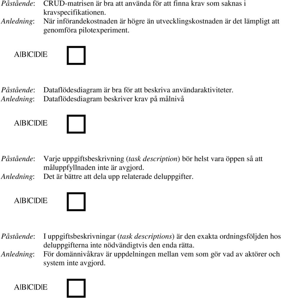 Dataflödesdiagram beskriver krav på målnivå Varje uppgiftsbeskrivning (task description) bör helst vara öppen så att måluppfyllnaden inte är avgjord.