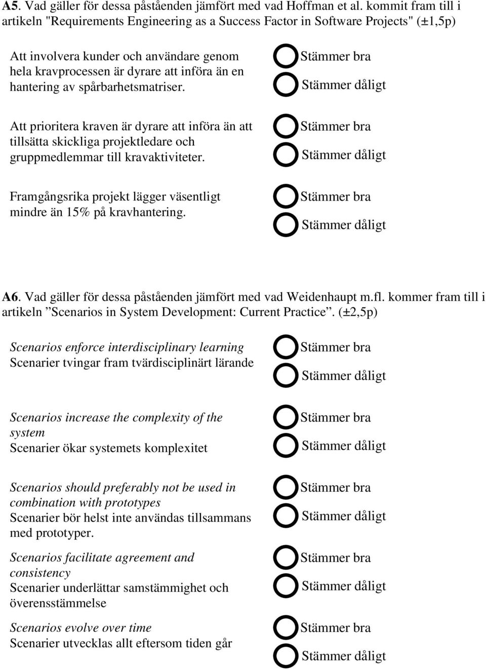 hantering av spårbarhetsmatriser. Att prioritera kraven är dyrare att införa än att tillsätta skickliga projektledare och gruppmedlemmar till kravaktiviteter.