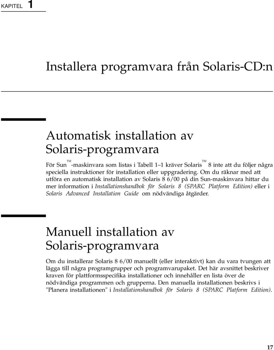 Om du räknar med att utföra en automatisk installation av Solaris 8 6/00 på din Sun-maskinvara hittar du mer information i Installationshandbok för Solaris 8 (SPARC Platform Edition) eller i Solaris