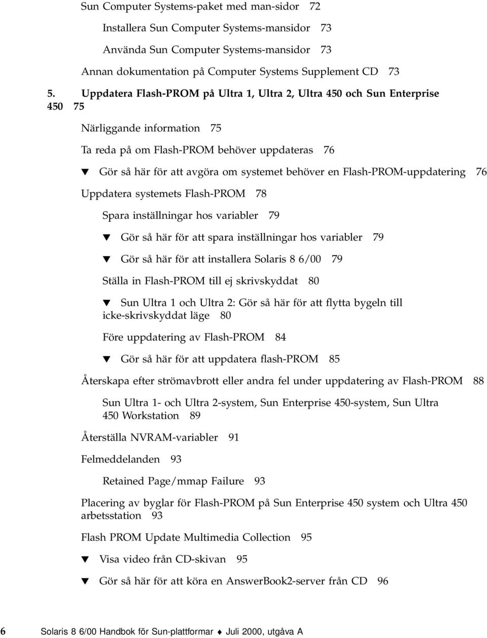 en Flash-PROM-uppdatering 76 Uppdatera systemets Flash-PROM 78 Spara inställningar hos variabler 79 H Gör så här för att spara inställningar hos variabler 79 H Gör så här för att installera Solaris 8