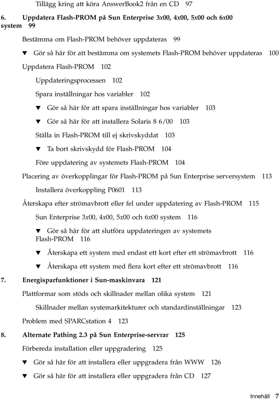 Uppdatera Flash-PROM 102 Uppdateringsprocessen 102 Spara inställningar hos variabler 102 H Gör så här för att spara inställningar hos variabler 103 H Gör så här för att installera Solaris 8 6/00 103