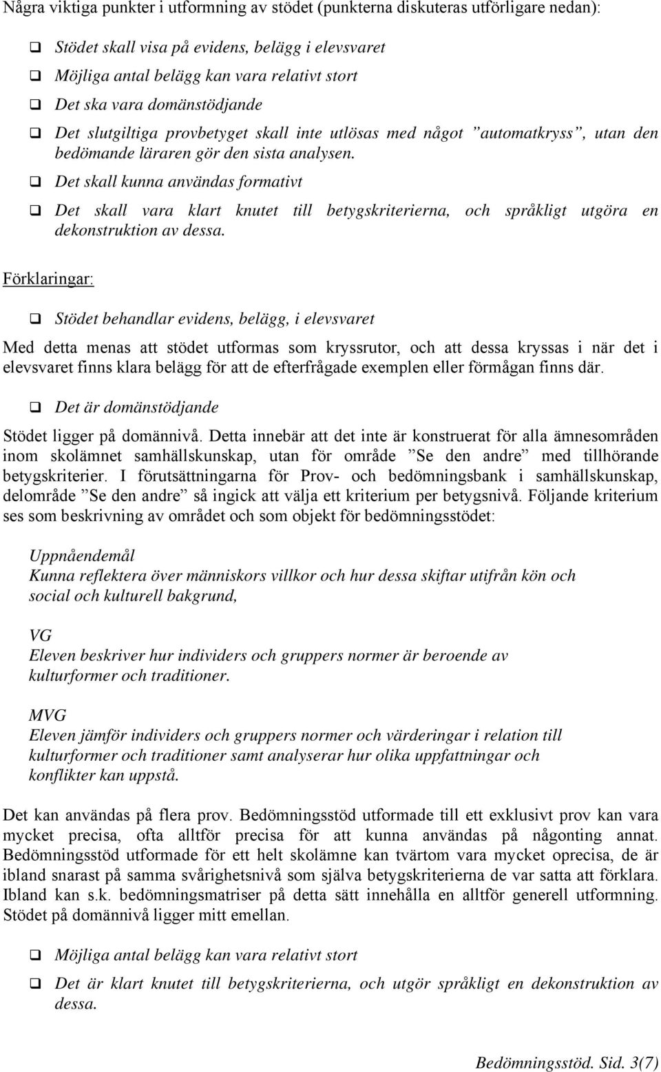 Det skall kunna användas formativt Det skall vara klart knutet till betygskriterierna, och språkligt utgöra en dekonstruktion av dessa.