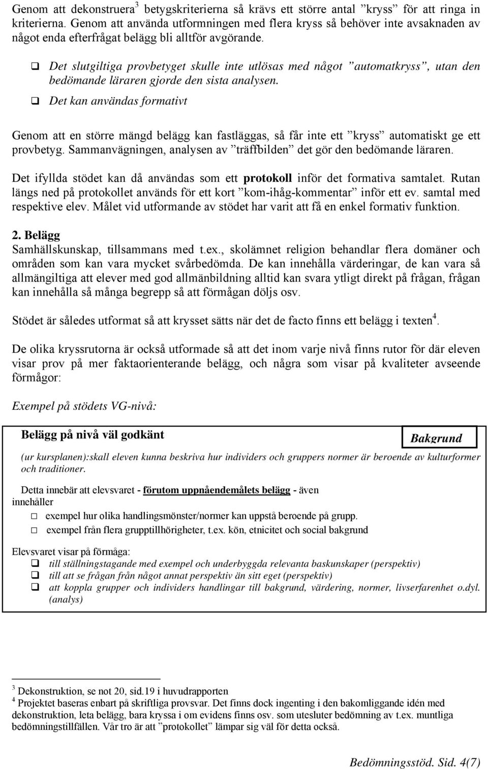 Det slutgiltiga provbetyget skulle inte utlösas med något automatkryss, utan den bedömande läraren gjorde den sista analysen.