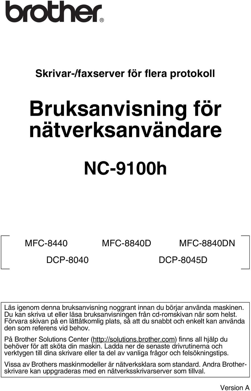 Förvara skivan på en lättåtkomlig plats, så att du snabbt och enkelt kan använda den som referens vid behov. På Brother Solutions Center (http://solutions.brother.