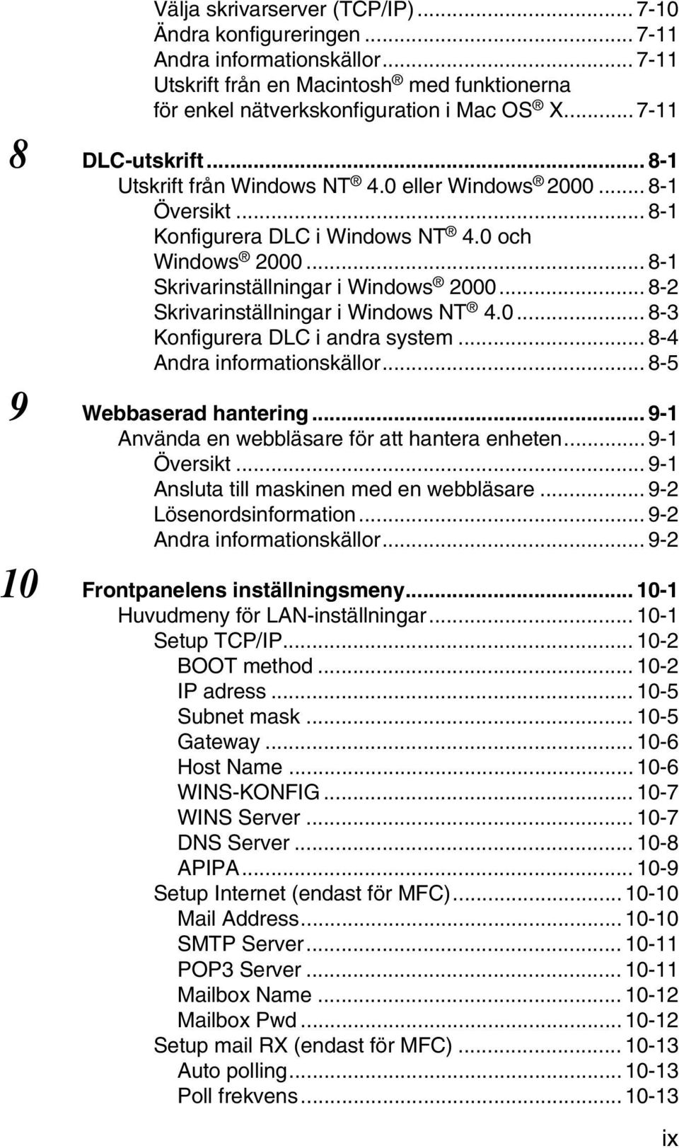 .. 8-2 Skrivarinställningar i Windows NT 4.0... 8-3 Konfigurera DLC i andra system... 8-4 Andra informationskällor... 8-5 9 Webbaserad hantering... 9-1 Använda en webbläsare för att hantera enheten.