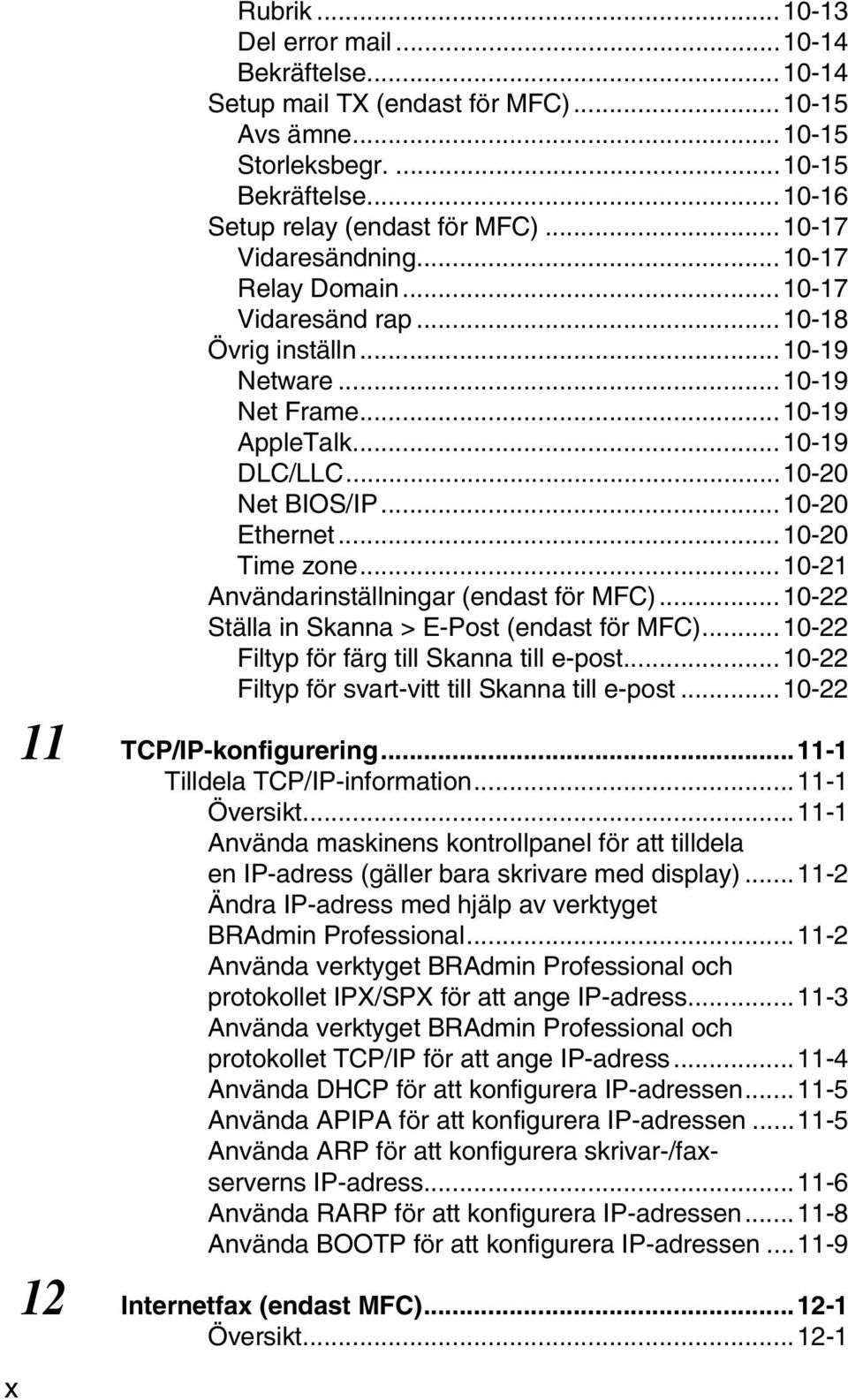 ..10-20 Time zone...10-21 Användarinställningar (endast för MFC)...10-22 Ställa in Skanna > E-Post (endast för MFC)...10-22 Filtyp för färg till Skanna till e-post.