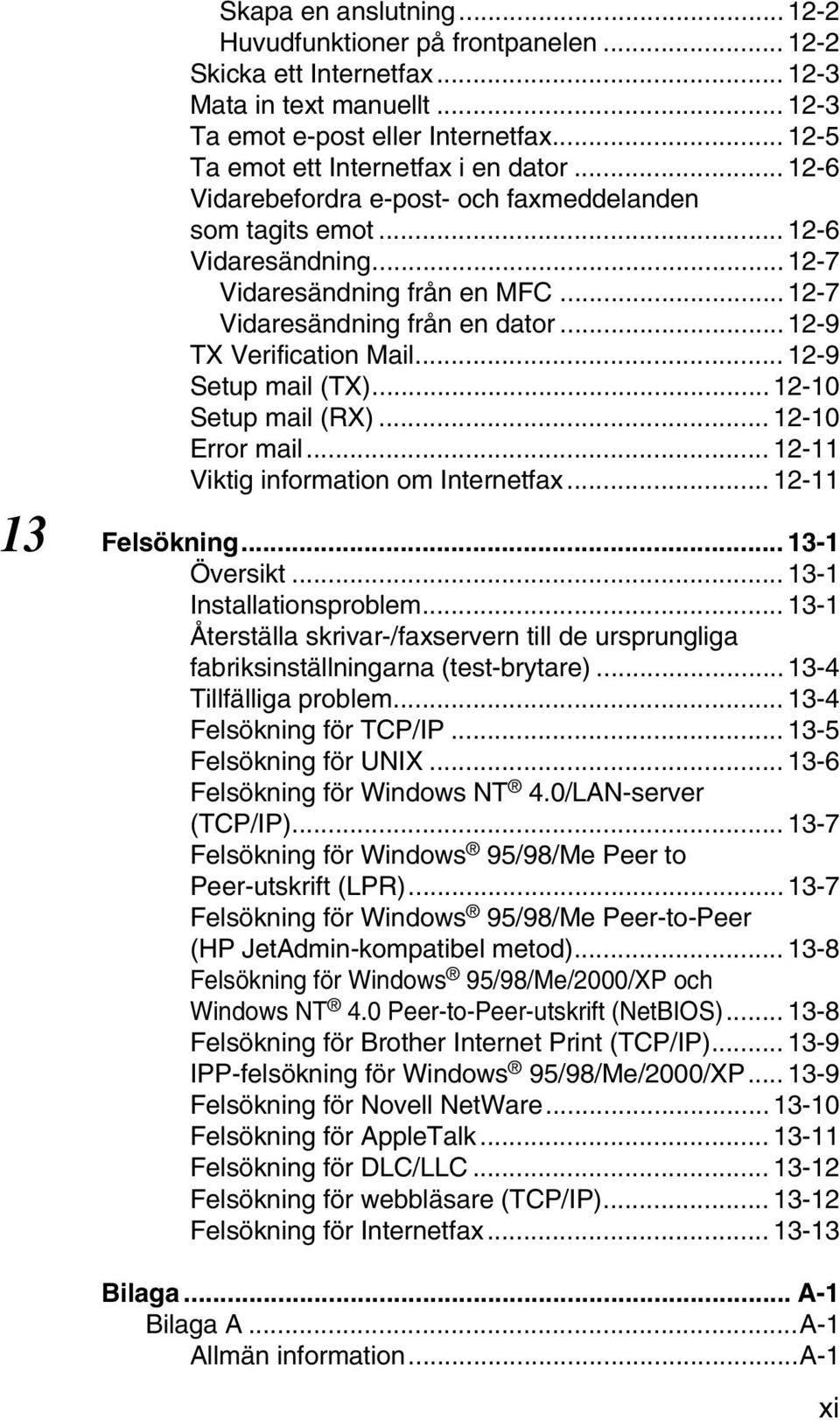 ..12-7 Vidaresändning från en dator...12-9 TX Verification Mail... 12-9 Setup mail (TX)...12-10 Setup mail (RX)... 12-10 Error mail... 12-11 Viktig information om Internetfax... 12-11 13 Felsökning.