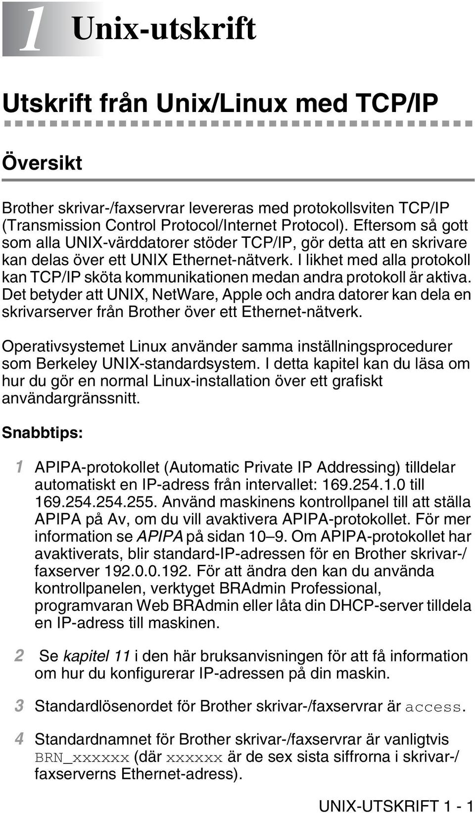 I likhet med alla protokoll kan TCP/IP sköta kommunikationen medan andra protokoll är aktiva.