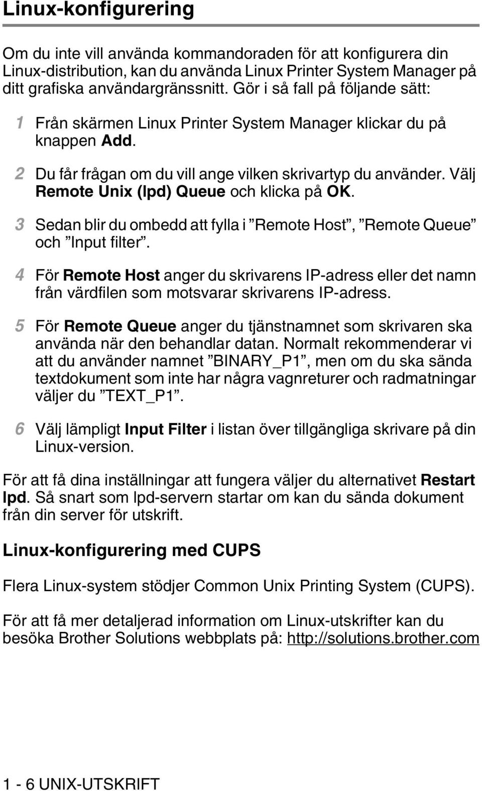 Välj Remote Unix (lpd) Queue och klicka på OK. 3 Sedan blir du ombedd att fylla i Remote Host, Remote Queue och Input filter.