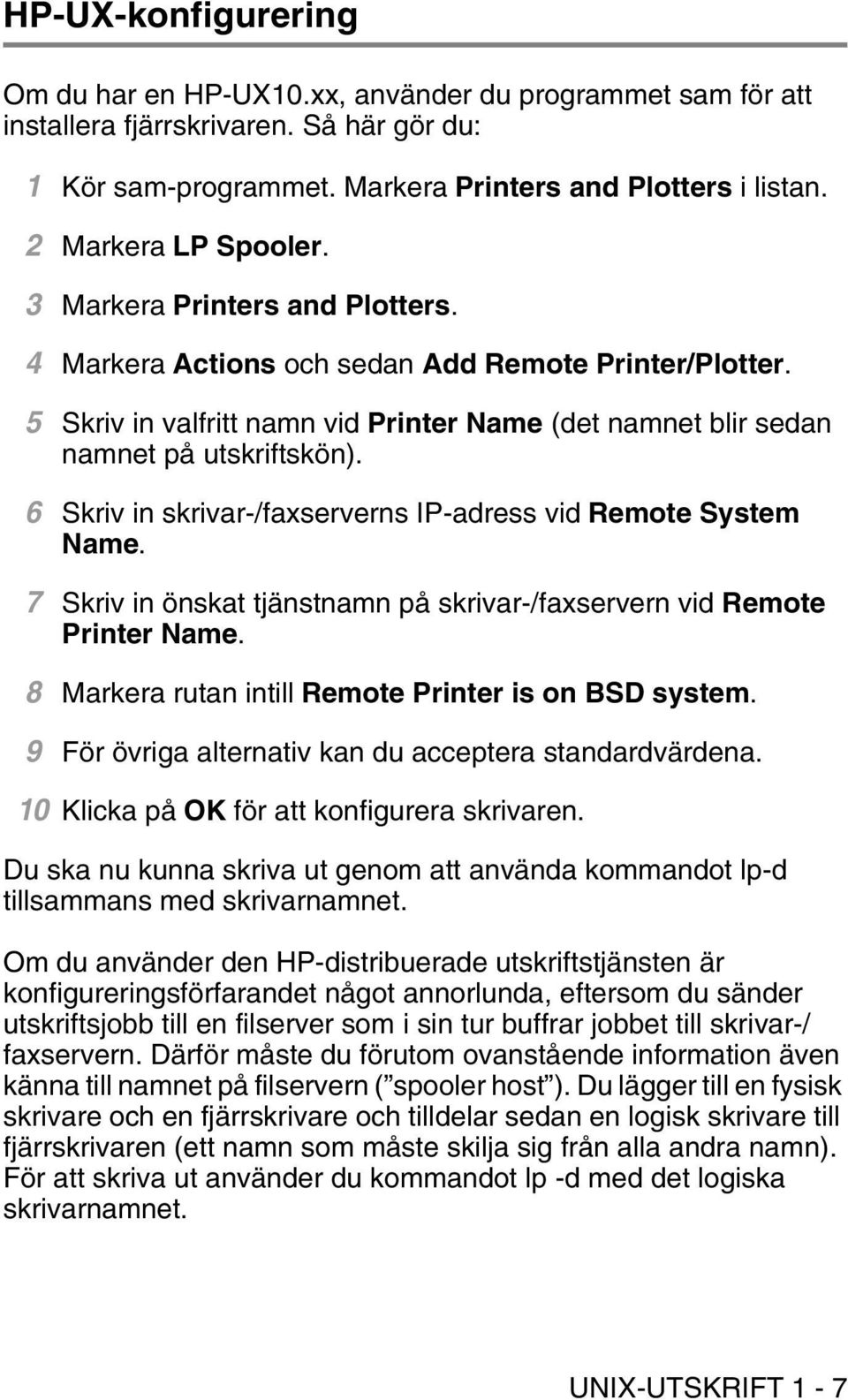 6 Skriv in skrivar-/faxserverns IP-adress vid Remote System Name. 7 Skriv in önskat tjänstnamn på skrivar-/faxservern vid Remote Printer Name. 8 Markera rutan intill Remote Printer is on BSD system.