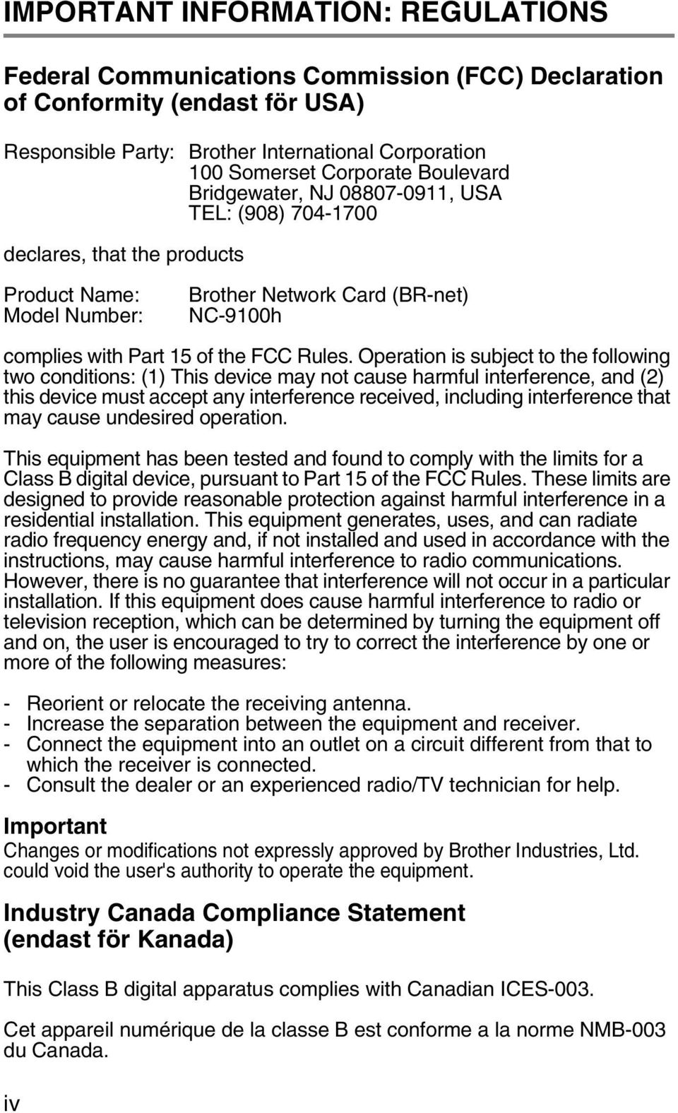 Operation is subject to the following two conditions: (1) This device may not cause harmful interference, and (2) this device must accept any interference received, including interference that may