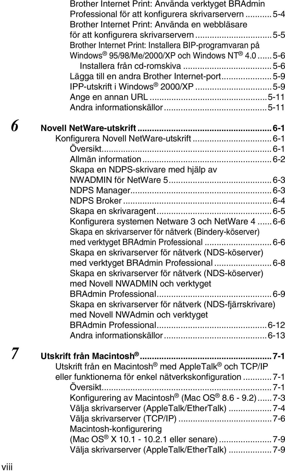 .. 5-9 IPP-utskrift i Windows 2000/XP...5-9 Ange en annan URL...5-11 Andra informationskällor...5-11 6 Novell NetWare-utskrift...6-1 Konfigurera Novell NetWare-utskrift...6-1 Översikt.