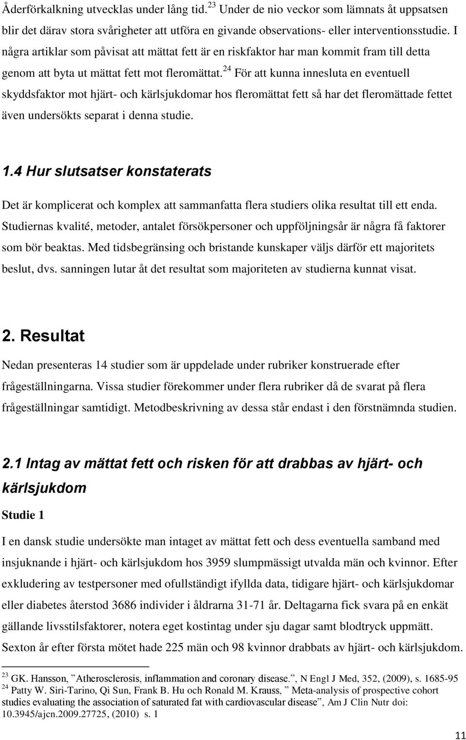 24 För att kunna innesluta en eventuell skyddsfaktor mot hjärt- och kärlsjukdomar hos fleromättat fett så har det fleromättade fettet även undersökts separat i denna studie. 1.